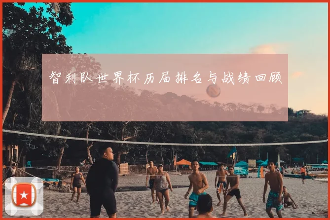 智利队世界杯历届排名与战绩回顾